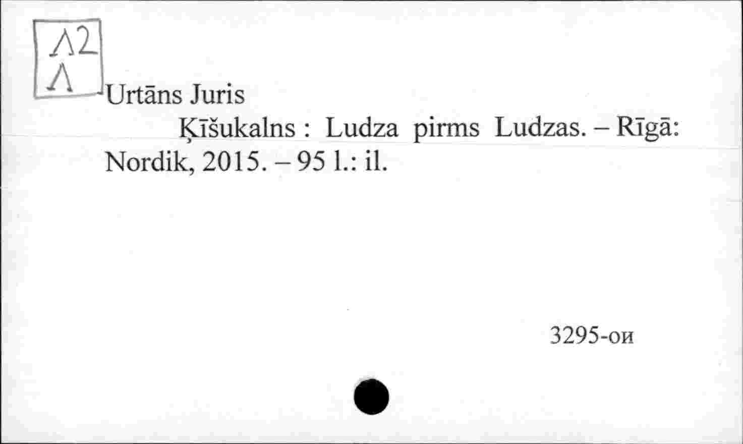 ﻿—-—■‘Urtans Juris
Kïsukalns : Ludza pirms Ludzas. - Rïgâ: Nordik, 2015.-95 1.: il.
3295-ой